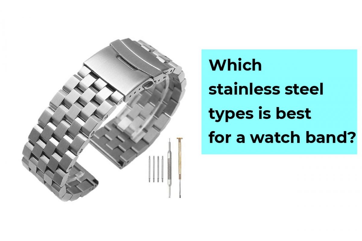 which stainless steel types is best for a watch band